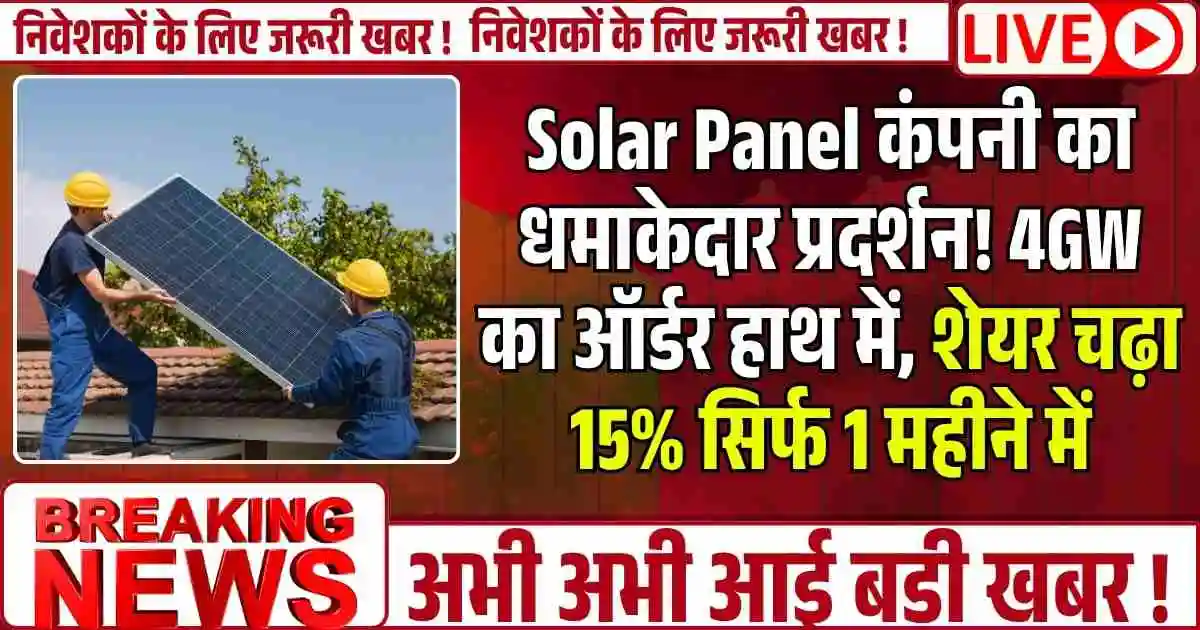 Solar Panel कंपनी का धमाकेदार प्रदर्शन! 4GW का ऑर्डर हाथ में, शेयर चढ़ा 15% सिर्फ 1 महीने में