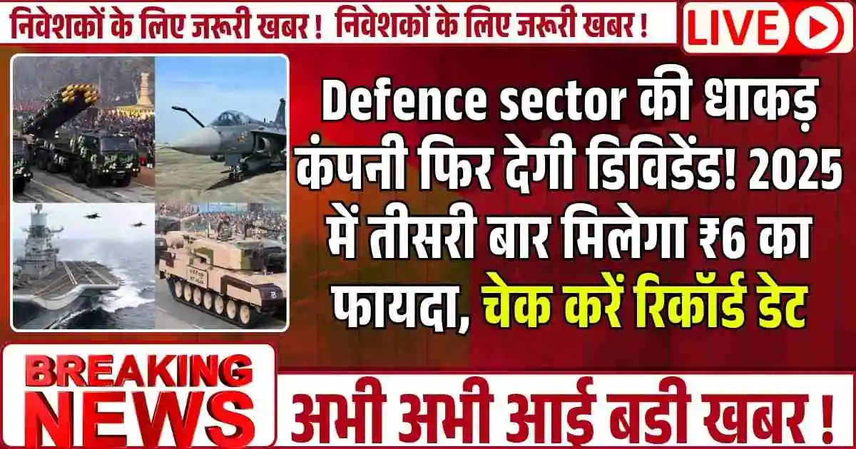 Defence sector की धाकड़ कंपनी फिर देगी डिविडेंड! 2025 में तीसरी बार मिलेगा ₹6 का फायदा, चेक करें रिकॉर्ड डेट