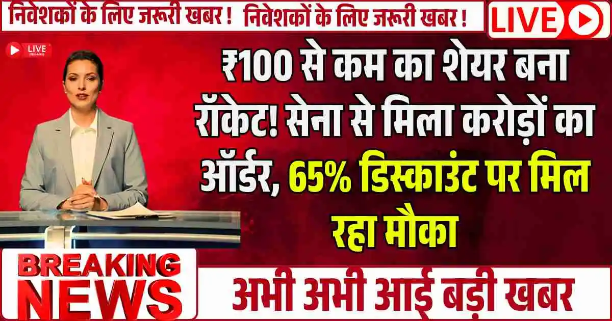 Defence sector : ₹100 से कम का शेयर बना रॉकेट! सेना से मिला करोड़ों का ऑर्डर, 65% डिस्काउंट पर मिल रहा मौका