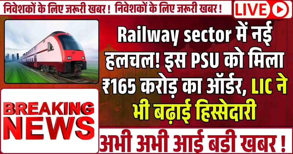 Railway sector में नई हलचल! इस PSU को मिला ₹165 करोड़ का ऑर्डर, LIC ने भी बढ़ाई हिस्सेदारी