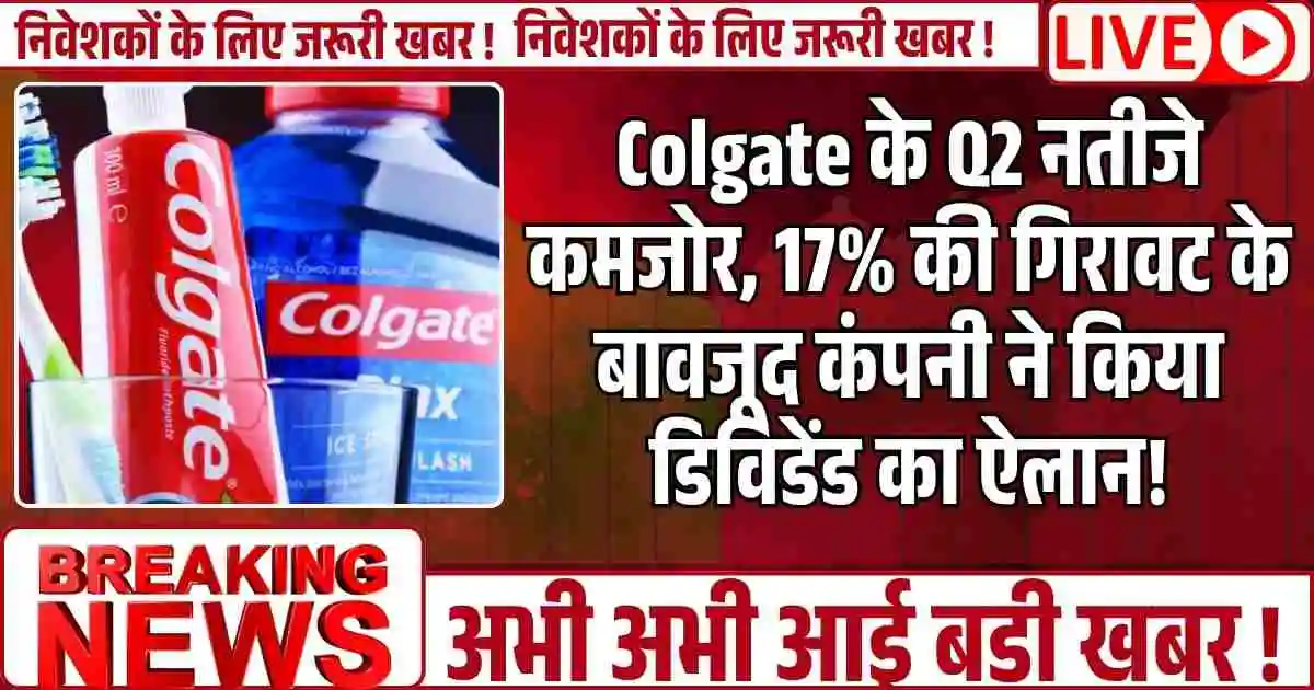 Colgate के Q2 नतीजे कमजोर, 17% की गिरावट के बावजूद कंपनी ने किया डिविडेंड का ऐलान!