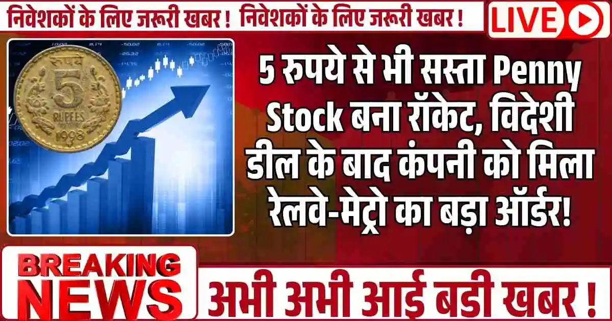 5 रुपये से भी सस्ता Penny Stock बना रॉकेट, विदेशी डील के बाद कंपनी को मिला रेलवे-मेट्रो का बड़ा ऑर्डर!