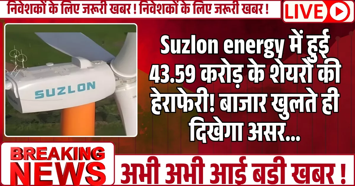 Suzlon energy में हुई 43.59 करोड़ के शेयरों की हेराफेरी! बाजार खुलते ही दिखेगा असर...
