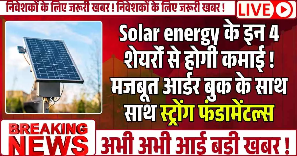 Solar energy के इन 4 शेयरोंं से होगी कमाई ! मजबूत आर्डर बुक के साथ साथ स्ट्रोंग फंडामेंटल्स