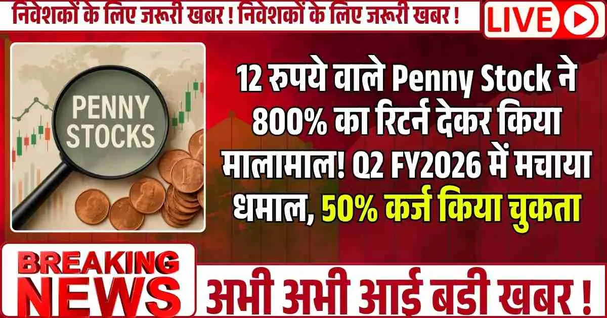 12 रुपये वाले Penny Stock ने 800% का रिटर्न देकर किया मालामाल! Q2 FY2026 में मचाया धमाल, 50% कर्ज किया चुकता