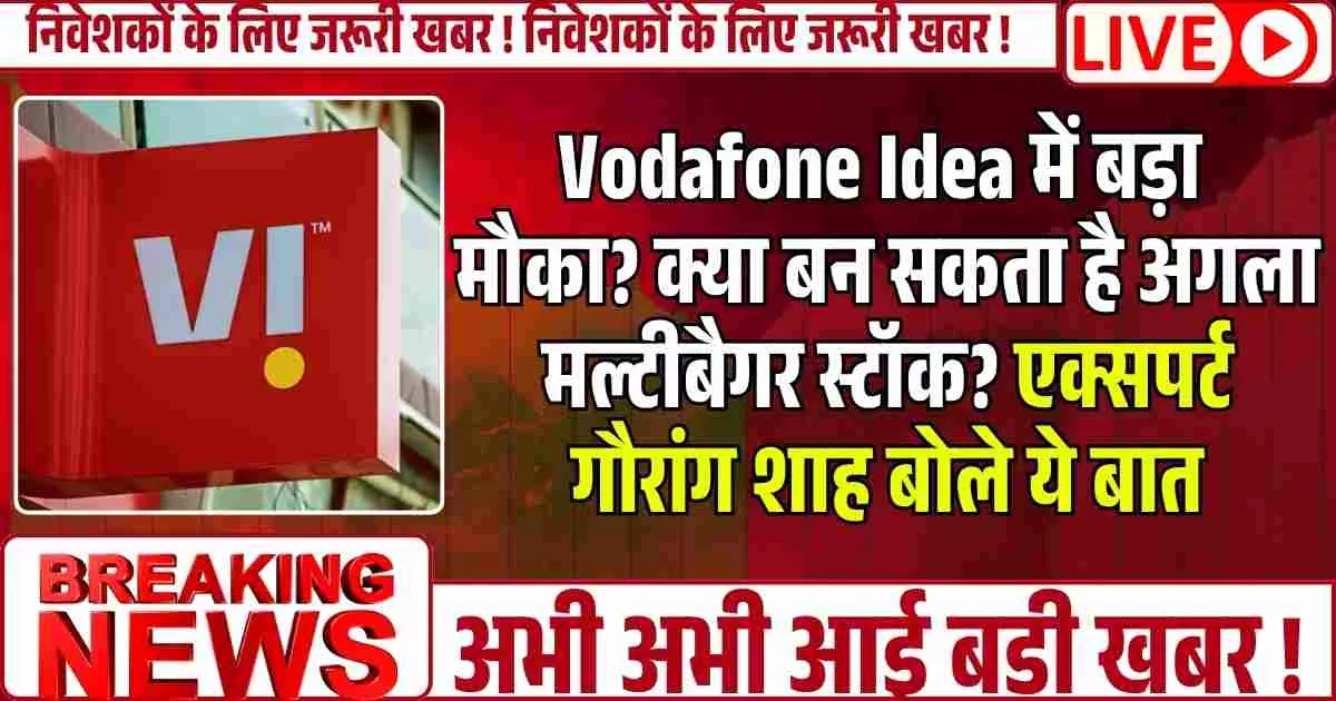 Vodafone Idea में बड़ा मौका? क्या बन सकता है अगला मल्टीबैगर स्टॉक? एक्सपर्ट गौरांग शाह बोले ये बात