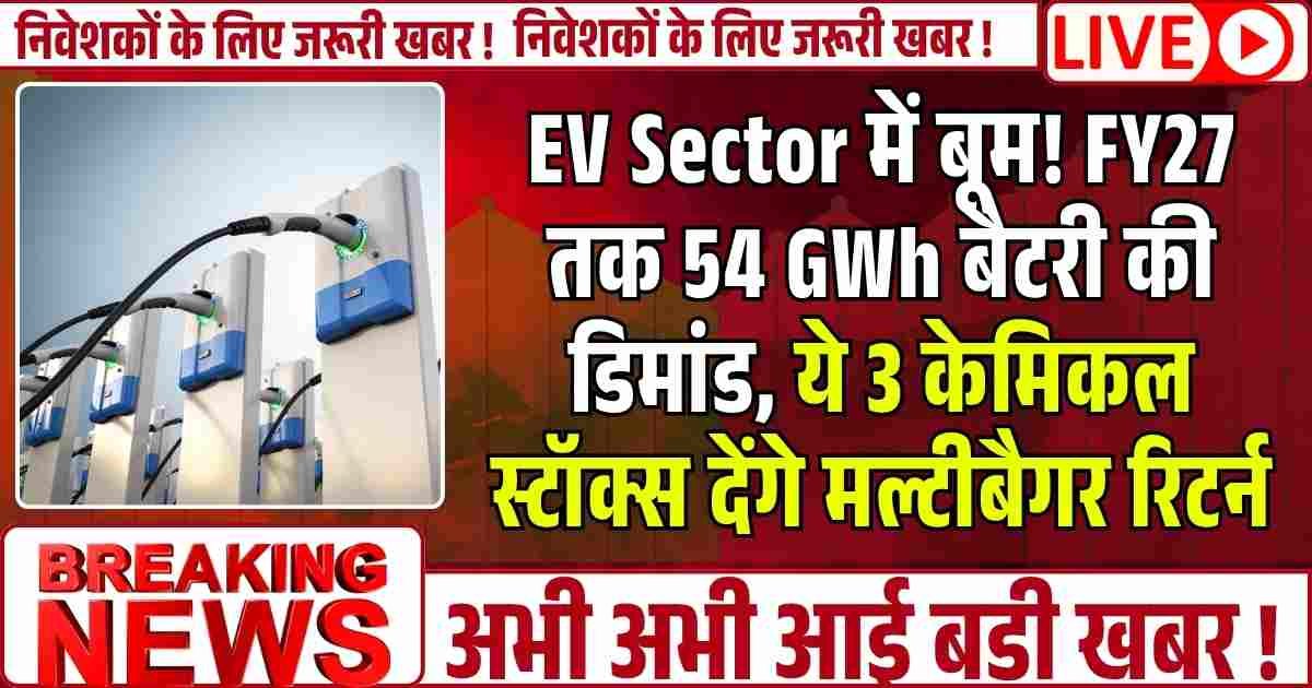 EV Sector में बूम! FY27 तक 54 GWh बैटरी की डिमांड, ये 3 केमिकल स्टॉक्स देंगे मल्टीबैगर रिटर्न